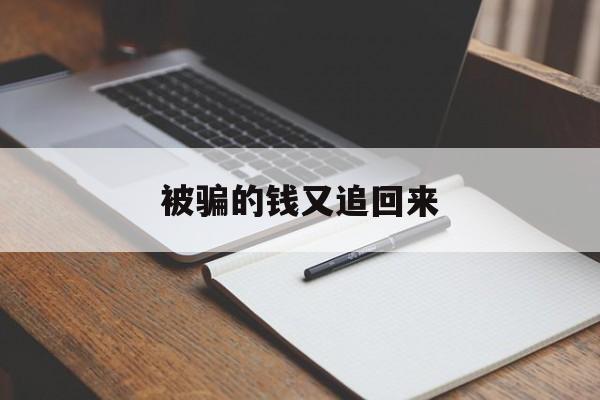 被骗的钱又追回来(被骗的钱又追回来犯法吗)