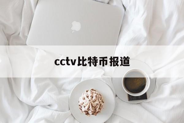 cctv比特币报道(cctv2报道比特币视频)